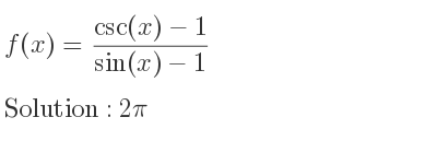 The f(x)=(csc(x)-1)/(sin(x)-1) is 2pi